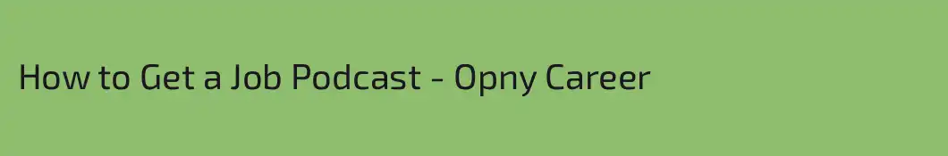 How to Get a Job Podcast - Opny Career